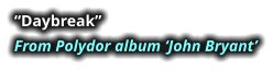 “Daybreak”  From Polydor album ‘John Bryant’